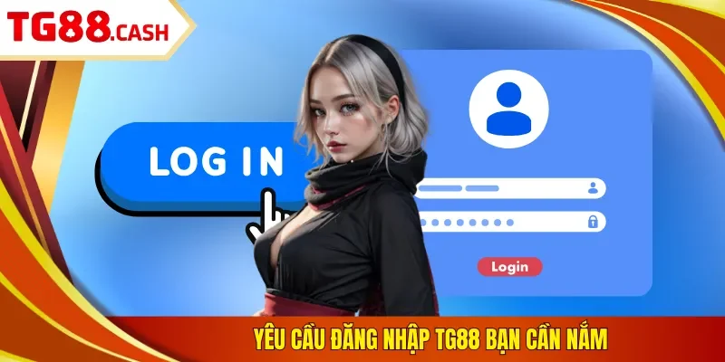 Yêu cầu đăng nhập TG88 bạn cần nắm