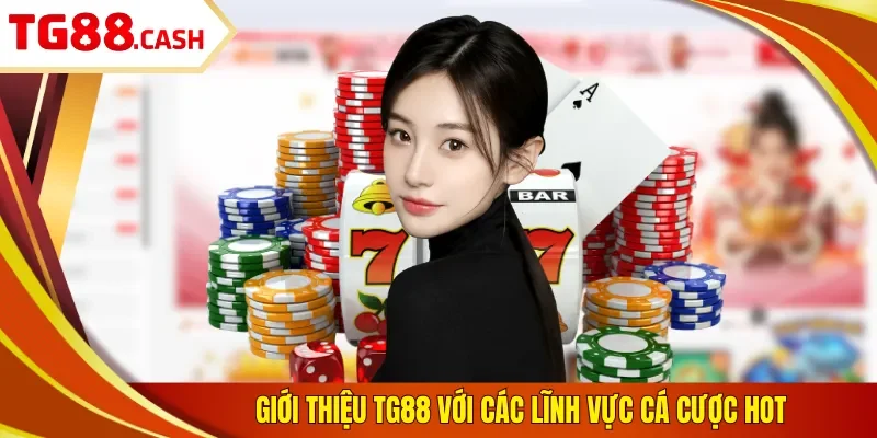 Giới thiệu TG88 với các lĩnh vực cá cược hot