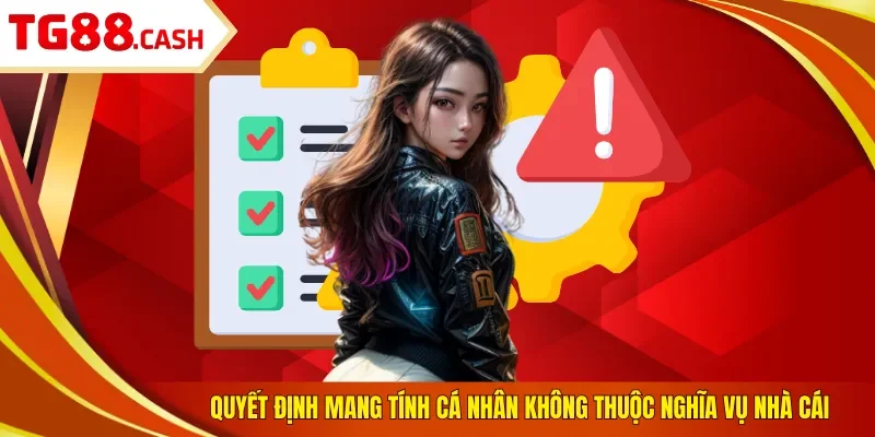 Quyết định mang tính cá nhân không thuộc nghĩa vụ nhà cái