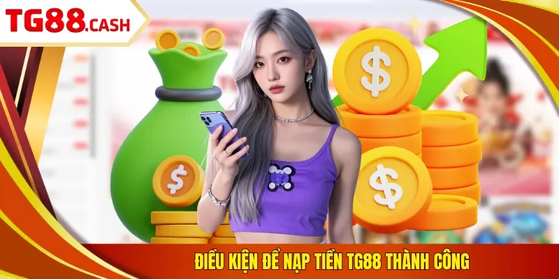 Điều kiện để nạp tiền TG88 thành công