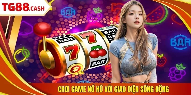 Chơi game nổ hũ với giao diện sống động