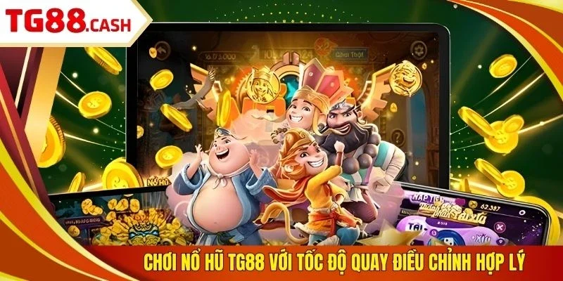 Chơi nổ hũ TG88 với tốc độ quay điều chỉnh hợp lý