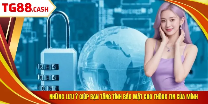 Những lưu ý giúp bạn tăng tính bảo mật cho thông tin của mình