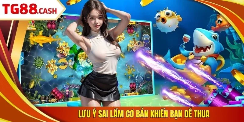 TP Bắn Cá Game Hot Nhất TG88 - 3 Mẹo Săn Mồi 100% Thắng Lưu ý sai lầm cơ bản khiến bạn dễ thua